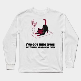 IVE GOT NINE LIVES, BUT IM ONLY USING ONE OF THEM Long Sleeve T-Shirt